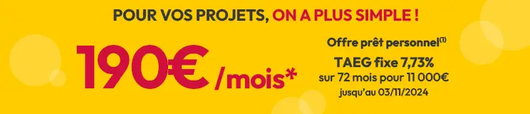 Pour vos projets, on a plus simple ! Offre prêt personnel 190€ par mois TAEG fixe 7,73% sur 72 mois pour 11000€. Offre valable jusqu'au 03/11/2024.